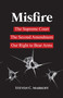 Misfire (The Supreme Court, The Second Amendment, Our Right to Bear Arms) by Steven C. Markoff, 9781644284438