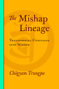 The Mishap Lineage (Transforming Confusion into Wisdom) by Chogyam Trungpa, Carolyn Rose Gimian, 9781590307137