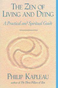 The Zen of Living and Dying (A Practical and Spiritual Guide) by Philip Kapleau, 9781570621987