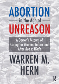 Abortion in the Age of Unreason (A Doctor's Account of Caring for Women Before and After Roe v. Wade) - 9781032847856 by Warren M. Hern, 9781032847856
