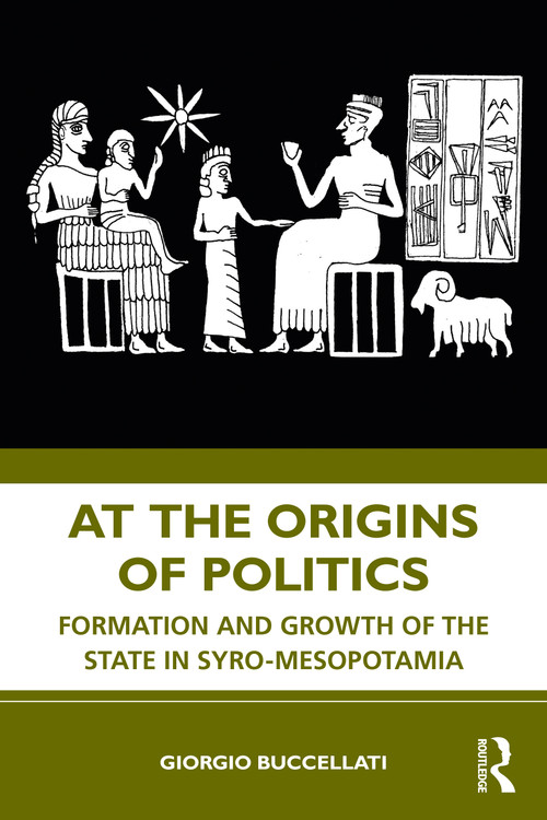 At the Origins of Politics (Formation and Growth of the State in Syro-Mesopotamia) by Giorgio Buccellati, 9780367256708