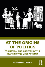 At the Origins of Politics (Formation and Growth of the State in Syro-Mesopotamia) by Giorgio Buccellati, 9780367256708