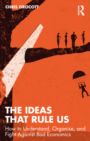 The Ideas That Rule Us (How to Understand, Organise and Fight Against Bad Economics) by Chris Grocott, 9780367753139