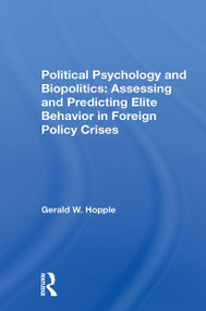 Political Psychology And Biopolitics (Assessing And Predicting Elite Behavior In Foreign Policy Crises) by Gerald W. Hopple, 9780367298982