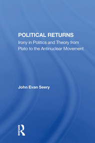 Political Returns (Irony In Politics And Theory From Plato To The Antinuclear Movement) by John Evan Seery, 9780367299019