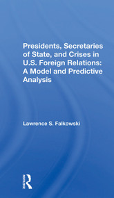 Presidents, Secretaries Of State, And Crises In U.s. Foreign Relations (A Model And Predictive Analysis) by Lawrence Falkowski, 9780367299699