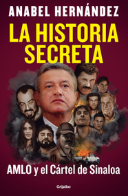 La historia secreta: AMLO y el Cártel de Sinaloa / The Secret Story: AMLO and the Sinaloa Cartel (Spanish Edition) by Anabel Hernández, 9798890981820