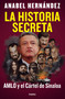 La historia secreta: AMLO y el Cártel de Sinaloa / The Secret Story: AMLO and the Sinaloa Cartel (Spanish Edition) by Anabel Hernández, 9798890981820