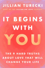 It Begins with You (The 9 Hard Truths About Love That Will Change Your Life) by Jillian Turecki, 9780063374362
