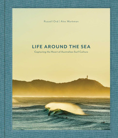 Life Around the Sea (Capturing the Heart of Australian Surf Culture) by Russell Ord, Alex Workman, 9781864709520
