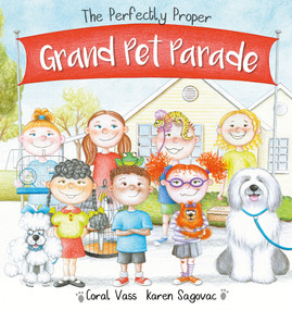 The Pefectly Proper Grand Pet Parade by Karen Sagovac, Coral Vass, 9780648894568