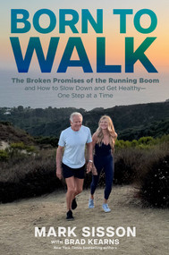 Born To Walk (The Broken Promises of the Running Boom, and How to Slow Down and Get Healthy-One Step at a Time) by Mark Sisson, Brad Kearns, 9781736294413