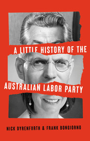 A Little History of the Australian Labor Party - 9781742238210 by Frank Bongiorno, Nick Dyrenfurth, 9781742238210