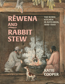 Rewena and Rabbit Stew (The Rural Kitchen in Aotearoa, 1800-1940) by Katie Cooper, 9781776711116