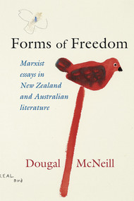 Forms of Freedom (Marxist Essays in New Zealand and Australian Literature) by Dougal McNeill, 9781990048760