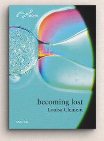 Louisa Clement: becoming lost (Cat. Kunstmuseum Bonn) by Barbara J. Scheuermann, Stephan Berg, 9783864424335