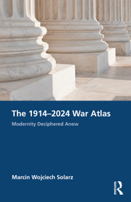 The 1914-2024 War Atlas (Modernity Deciphered Anew) by Marcin Wojciech Solarz, 9781032523910