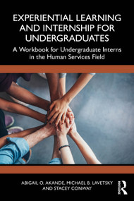 Experiential Learning and Internship for Undergraduates (A Workbook for Undergraduate Interns in the Human Services Field) by Abigail O. Akande, Michael B. Lavetsky, Stacey Conway, 9781032466576