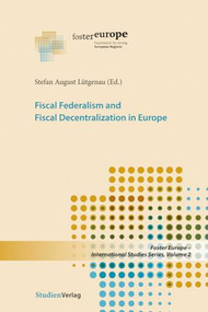 Fiscal Federalism and Fiscal Decentralization in Europe by Stefan August Lutgenau, 9783706552400