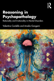 Reasoning in Psychopathology (Rationality and Irrationality in Mental Disorders) by Valentina Cardella, Amelia Gangemi, 9781032561790