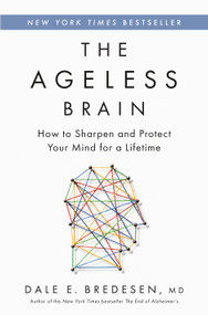 The Ageless Brain (How to Sharpen and Protect Your Mind for a Lifetime) by Dale E. Bredesen, MD, 9781250362599