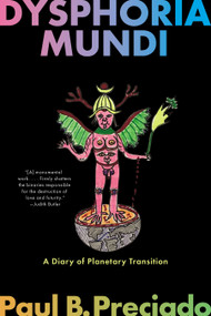 Dysphoria Mundi (A Diary of Planetary Transition) by Paul B. Preciado, 9781644453322