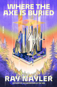 Where the Axe Is Buried (A Novel) by Ray Nayler, 9780374615369