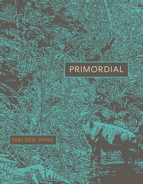 Primordial (Poems) by Mai Der Vang, 9781644453261