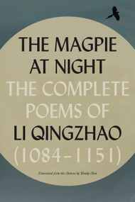 The Magpie at Night (The Complete Poems of Li Qingzhao (1084-1151)) by Li Qingzhao, Wendy Chen, 9780374612757