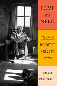 Love and Need (The Life of Robert Frost's Poetry) by Adam Plunkett, 9780374282080