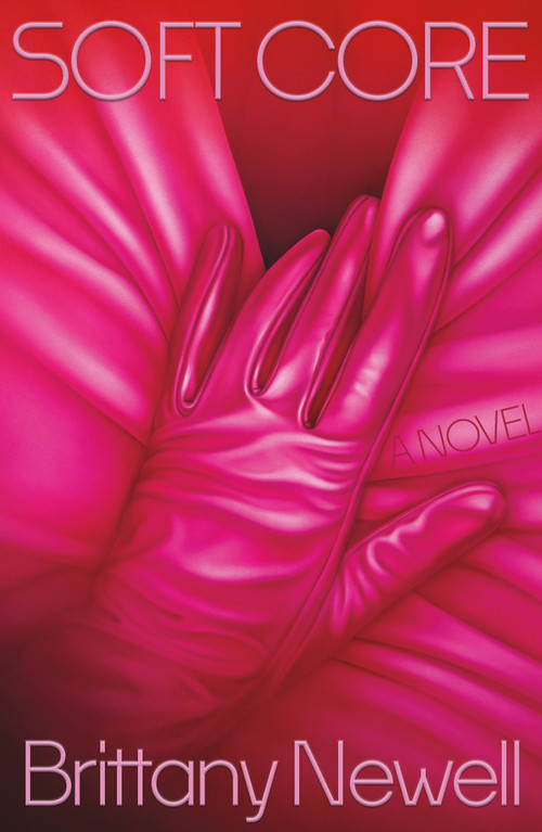 Soft Core (A Novel) by Brittany Newell, 9780374613891