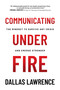 Communicating Under Fire (The Mindset to Survive Any Crisis and Emerge Stronger) by Dallas Lawrence, 9798888455616