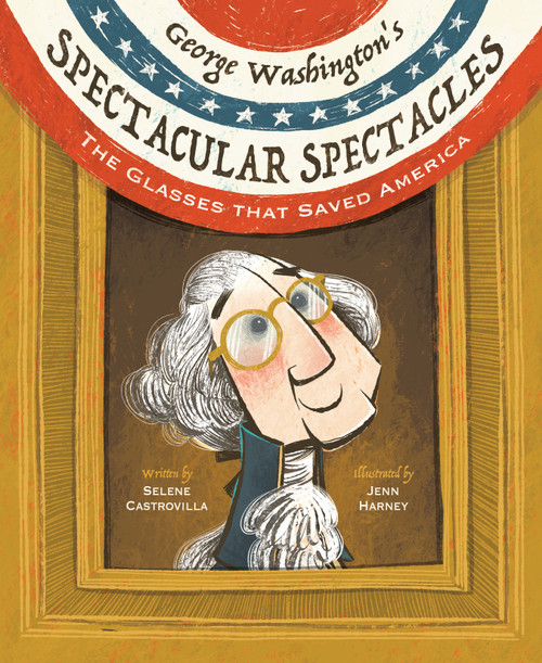 George Washington's Spectacular Spectacles (The Glasses That Saved America) by Selene Castrovilla, Jenn Harney, 9781662680434