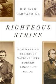 Righteous Strife (How Warring Religious Nationalists Forged Lincoln's Union) by Richard Carwardine, 9781400044573