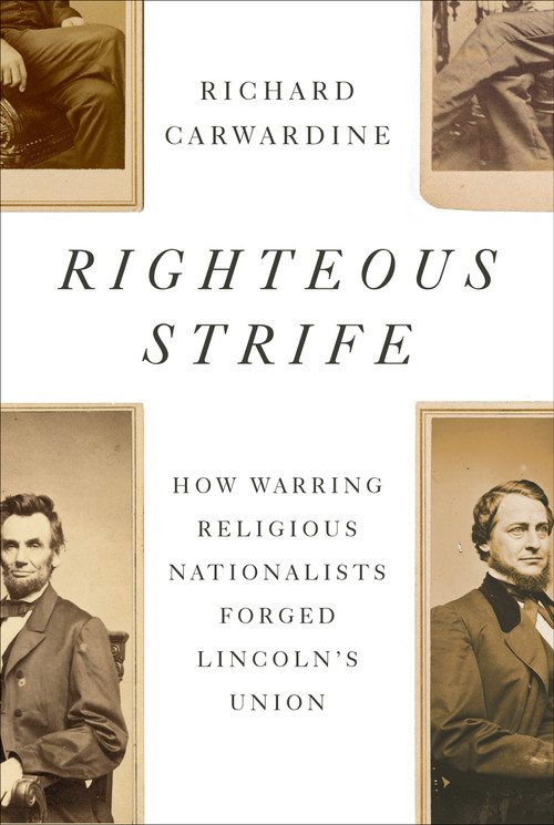 Righteous Strife (How Warring Religious Nationalists Forged Lincoln's Union) by Richard Carwardine, 9781400044573