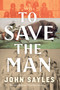 To Save the Man by John Sayles, 9781685891411