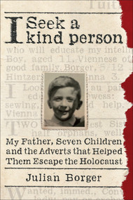 I Seek a Kind Person (My Father, Seven Children, and the Adverts that Helped Them Escape the Holocaust) by Julian Borger, 9781635424287
