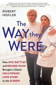 The Way They Were (How Epic Battles and Bruised Egos Brought a Classic Hollywood Love Story to the Screen) - 9780806542331 by Robert Hofler, 9780806542331
