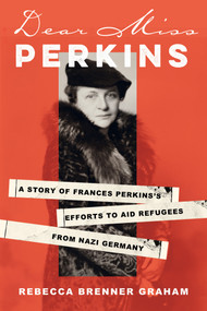 Dear Miss Perkins (A Story of Frances Perkins's Efforts to Aid Refugees from Nazi Germany) by Rebecca Brenner Graham, 9780806543178