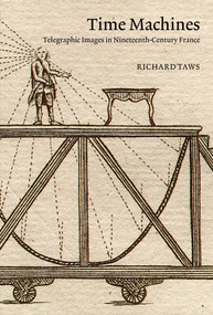 Time Machines (Telegraphic Images in Nineteenth-Century France) by Richard Taws, 9780262049184