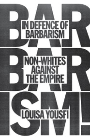 In Defense of Barbarism (Non-Whites Against the Empire) by Louisa Yousfi, Andy Bliss, 9781804294420