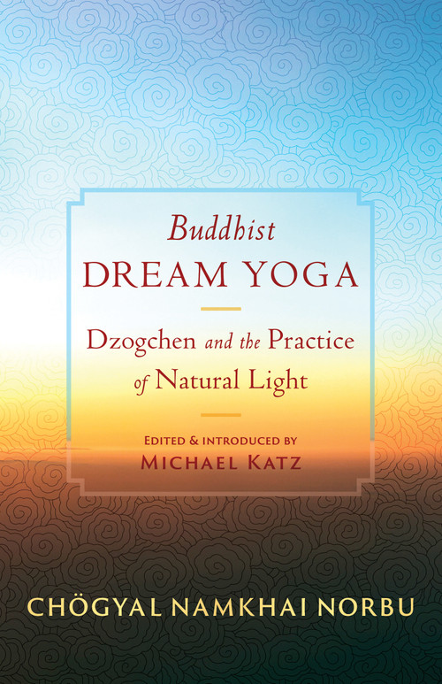 Buddhist Dream Yoga (Dzogchen and the Practice of Natural Light) by Chogyal Namkhai Norbu, Michael Katz, Jamgon Mipham, 9781645472896