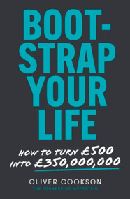 Bootstrap Your Life (How to turn £500 into £50 million) by Oliver Cookson, 9780349429205