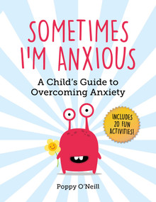 Sometimes I'm Anxious (A Child's Guide to Overcoming Anxiety) by Poppy O'Neill, Amanda Ashman-Wymbs, 9781510747487