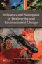 Indicators and Surrogates of Biodiversity and Environmental Change by David Lindenmayer, Philip Barton, Jennifer Pierson, 9781498748704