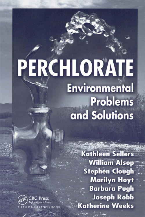 Perchlorate (Environmental Problems and Solutions) by Kathleen Sellers, Katherine Weeks, William R. Alsop, Stephen R. Clough, Marilyn Hoyt, Barbara Pugh, Joseph Robb, 9780367390457