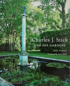 Charles J. Stick and His Gardens by Jeff Poole, Sam Abell, 9781580936446