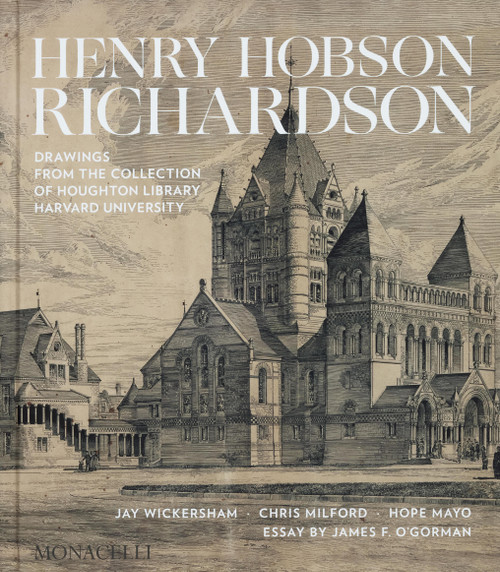 Henry Hobson Richardson (Drawings from the Collection of Houghton Library, Harvard University) by Jay Wickersham, Chris Milford, Hope Mayo, James O'Gorman, Thomas Hyry, 9781580936590