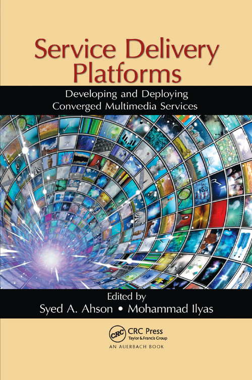 Service Delivery Platforms (Developing and Deploying Converged Multimedia Services) by Syed A. Ahson, Mohammad Ilyas, 9780367382964