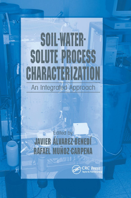 Soil-Water-Solute Process Characterization (An Integrated Approach) by Javier Alvarez-Benedi, Rafael Munoz-Carpena, 9780367393359